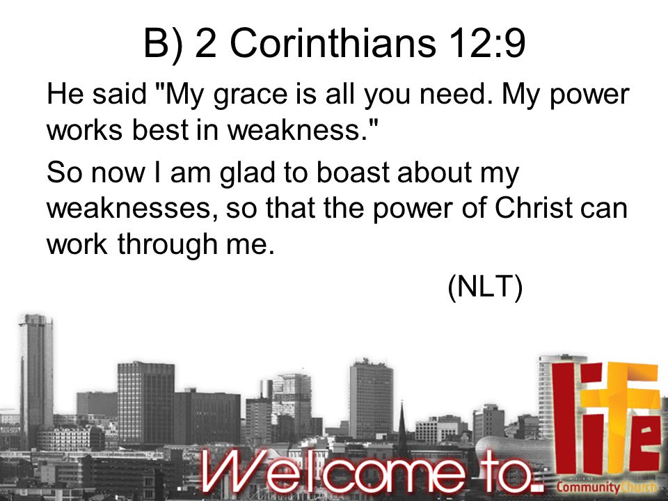B) 2 Corinthians 12:9 He said My grace is all you need.