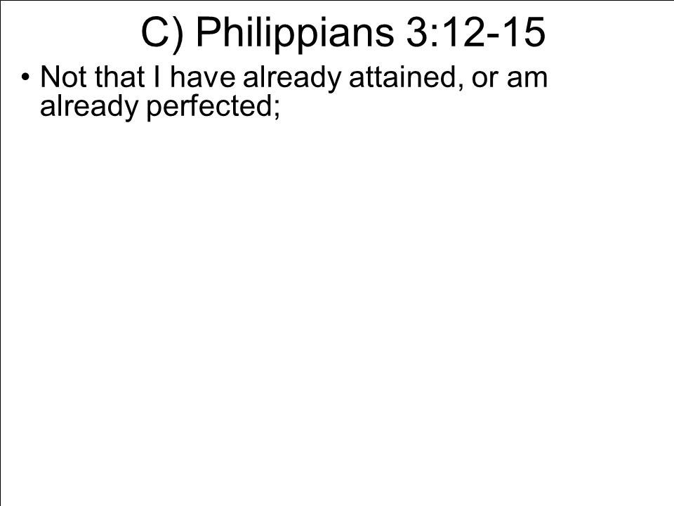 C) Philippians 3:12-15 Not that I have already attained, or am already perfected;