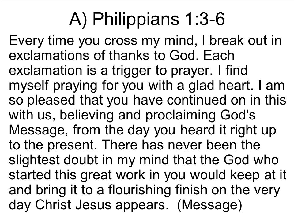 A) Philippians 1:3-6 Every time you cross my mind, I break out in exclamations of thanks to God.