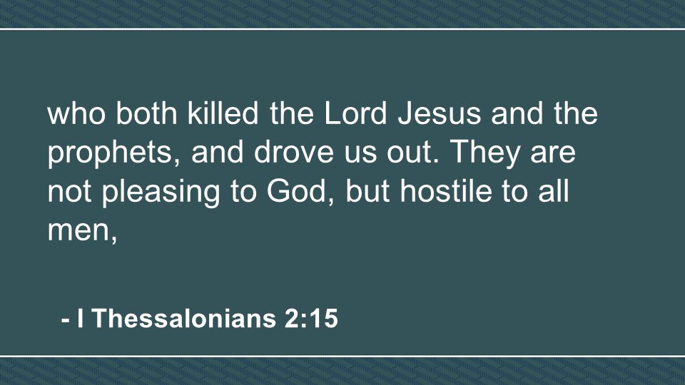 who both killed the Lord Jesus and the prophets, and drove us out.