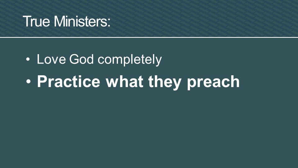 True Ministers: Love God completely Practice what they preach