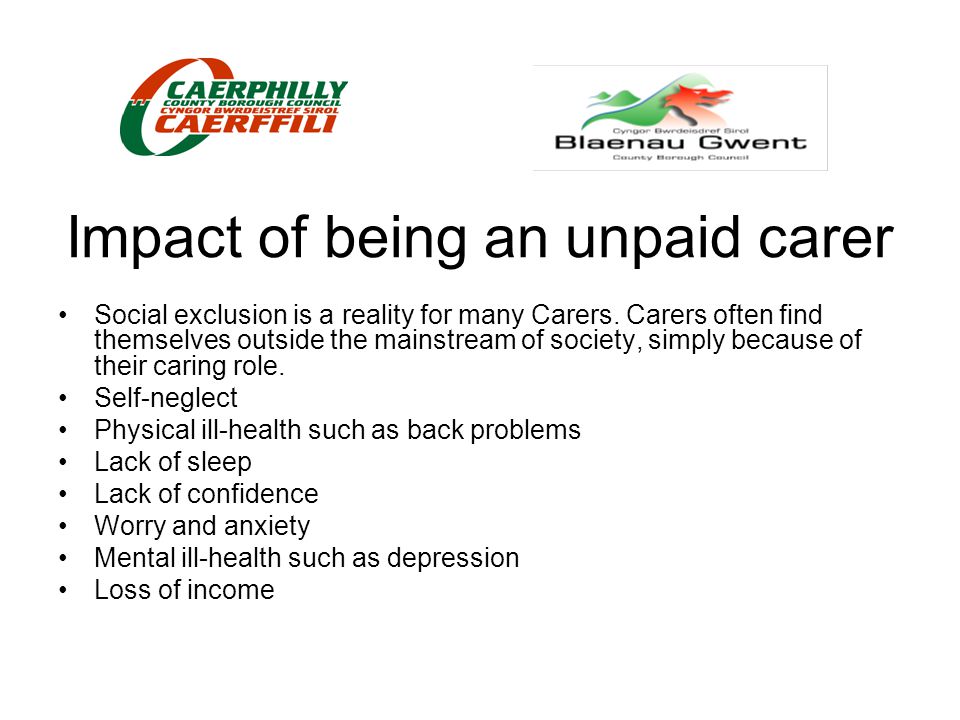 Impact of being an unpaid carer Social exclusion is a reality for many Carers.