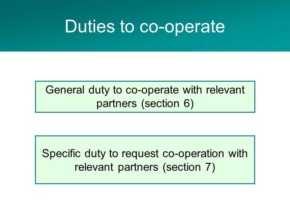 Adult Social Care Project Specific duty to request co-operation with relevant partners (section 7) General duty to co-operate with relevant partners (section 6) Duties to co-operate