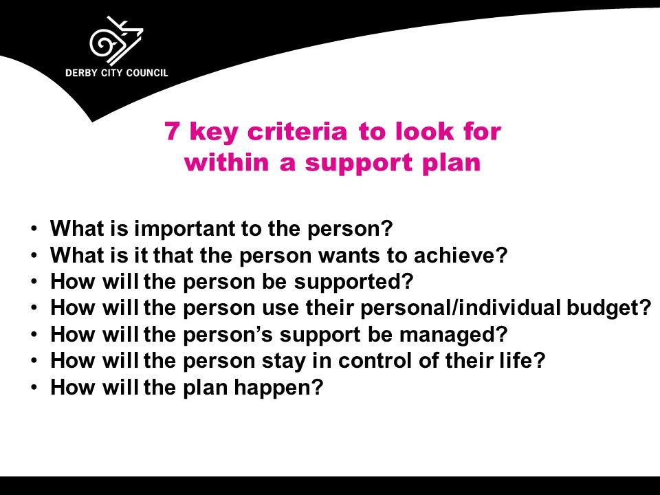 7 key criteria to look for within a support plan What is important to the person.