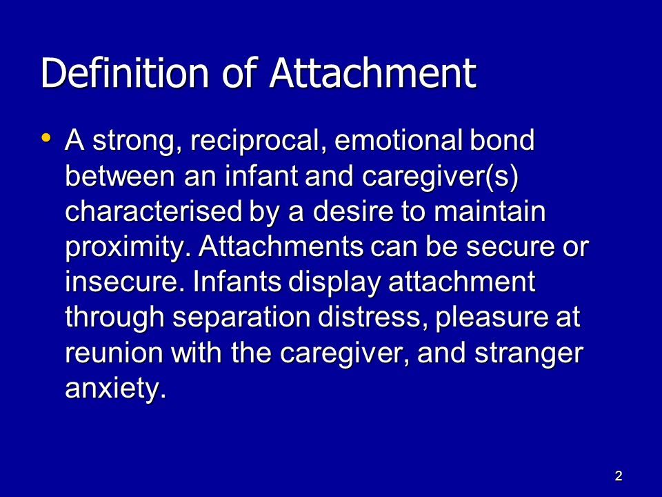 1 Learning Objectives Define attachment Define attachment Outline key characteristics of attachment Outline key characteristics of attachment Explain why children form attachments Explain why children form attachments