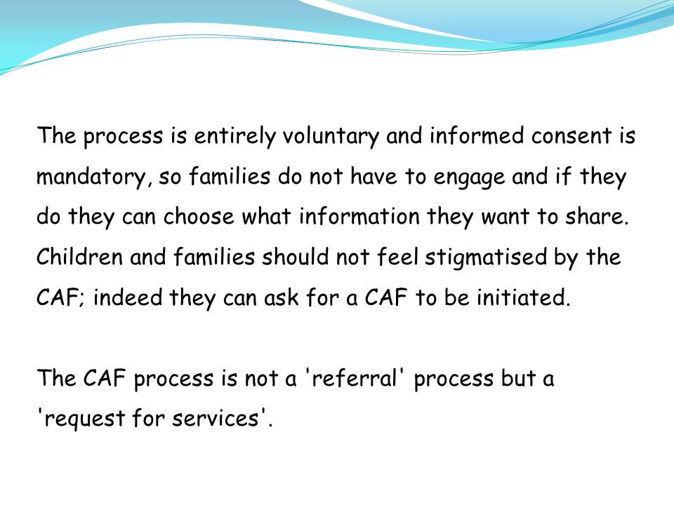 The process is entirely voluntary and informed consent is mandatory, so families do not have to engage and if they do they can choose what information they want to share.