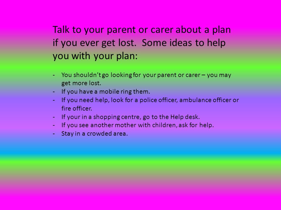 Talk to your parent or carer about a plan if you ever get lost.