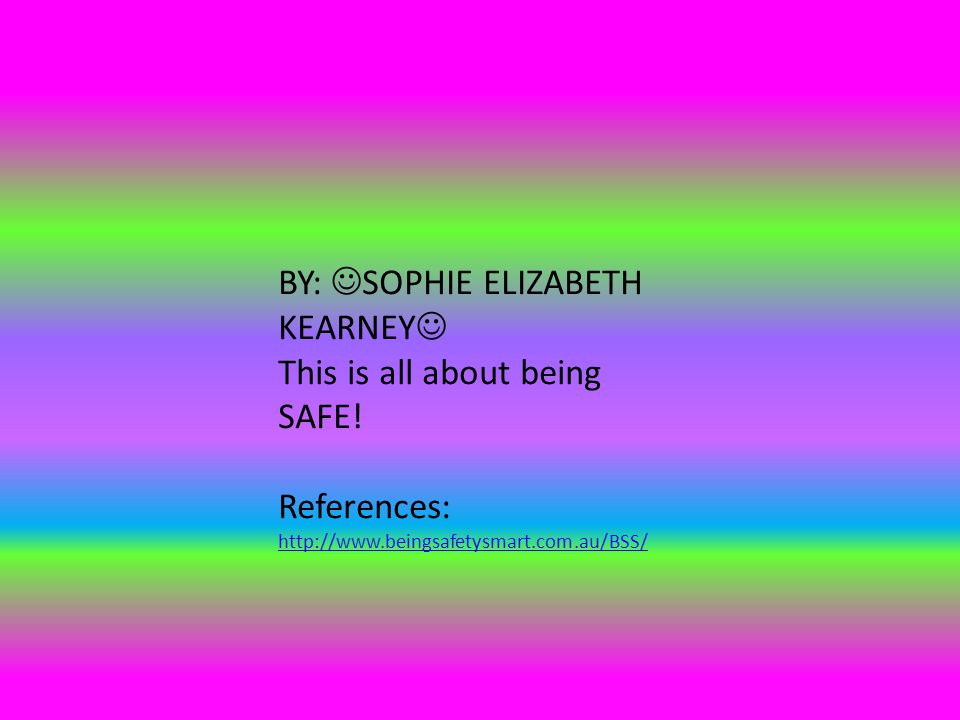 BY: SOPHIE ELIZABETH KEARNEY This is all about being SAFE.