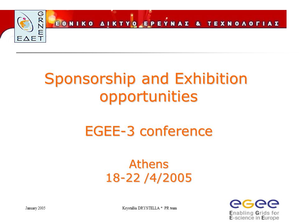 January 2005Krystallia DRYSTELLA * PR team Sponsorship and Exhibition opportunities EGEE-3 conference Athens /4/2005
