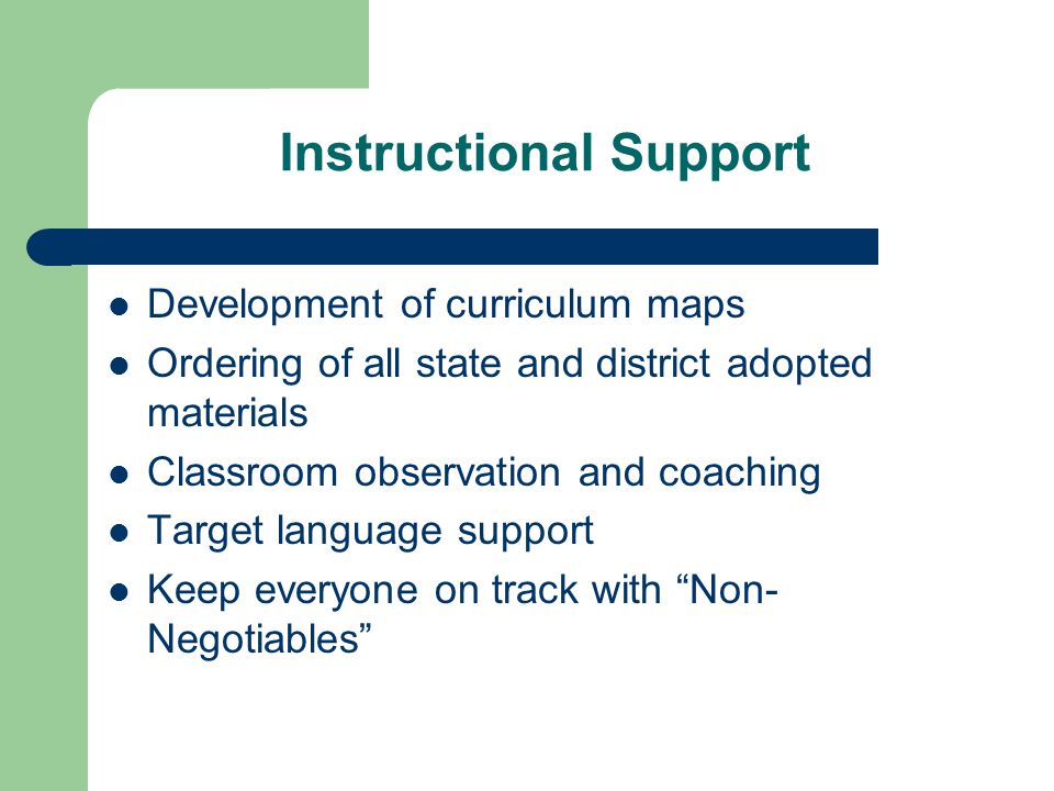Instructional Support Development of curriculum maps Ordering of all state and district adopted materials Classroom observation and coaching Target language support Keep everyone on track with Non- Negotiables