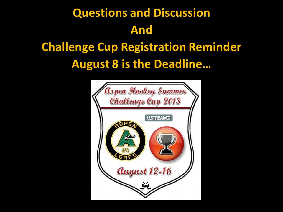Questions and Discussion And Challenge Cup Registration Reminder August 8 is the Deadline…