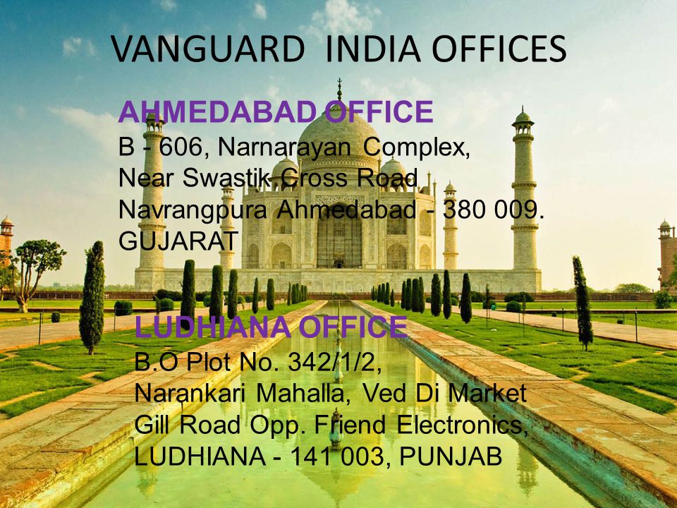 VANGUARD INDIA OFFICES AHMEDABAD OFFICE B - 606, Narnarayan Complex, Near Swastik Cross Road Navrangpura Ahmedabad