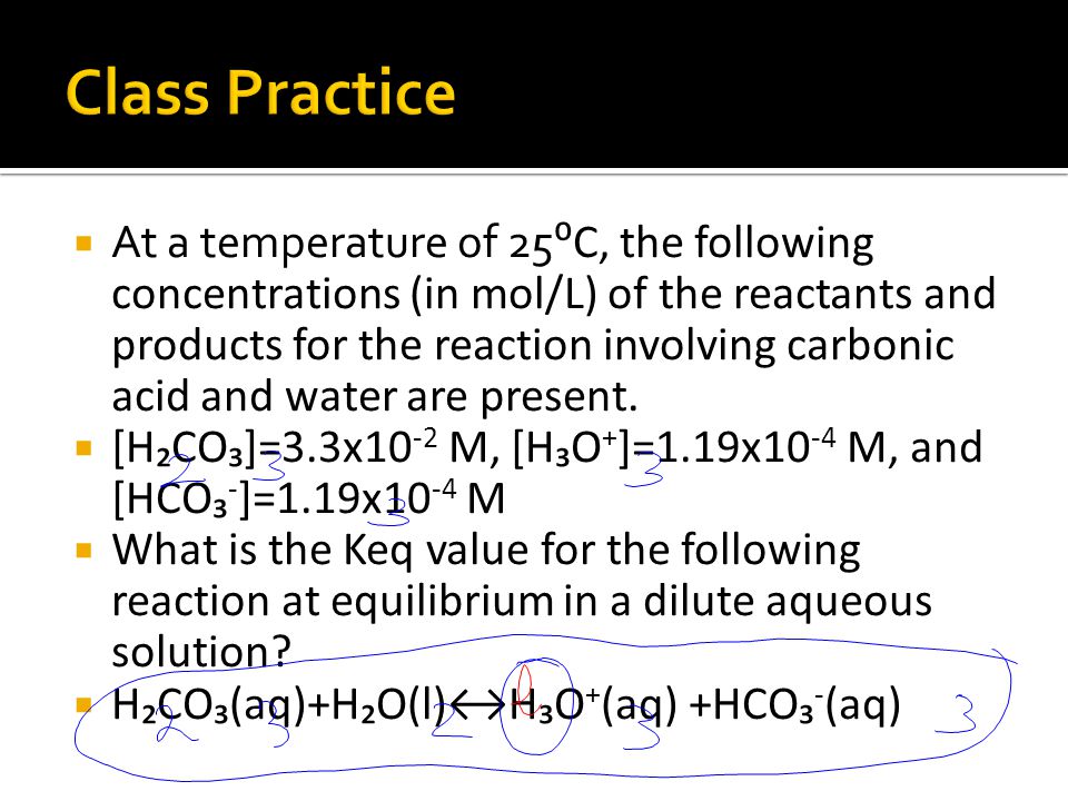  At a temperature of 25 ⁰C, the following concentrations (in mol/L) of the reactants and products for the reaction involving carbonic acid and water are present.