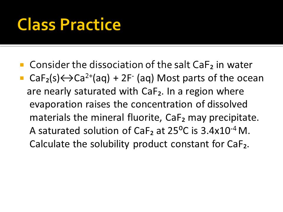  Consider the dissociation of the salt CaF ₂ in water  CaF₂(s)↔Ca 2+ (aq) + 2F - (aq) Most parts of the ocean are nearly saturated with CaF₂.