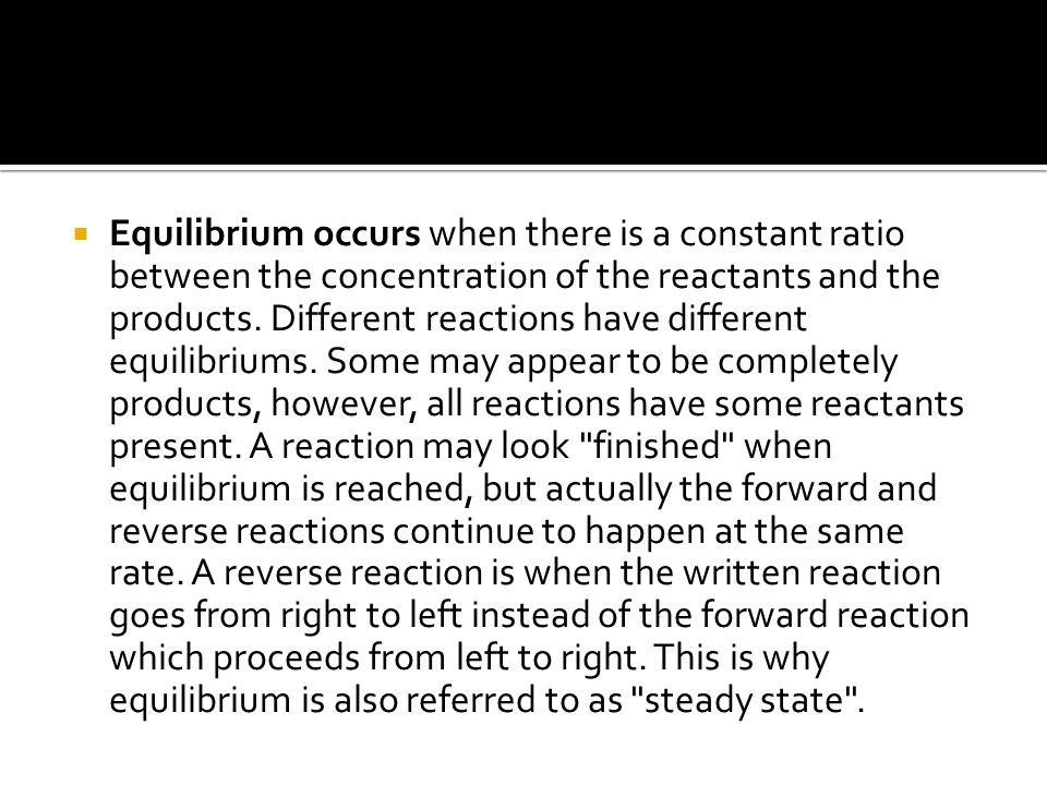  Equilibrium occurs when there is a constant ratio between the concentration of the reactants and the products.