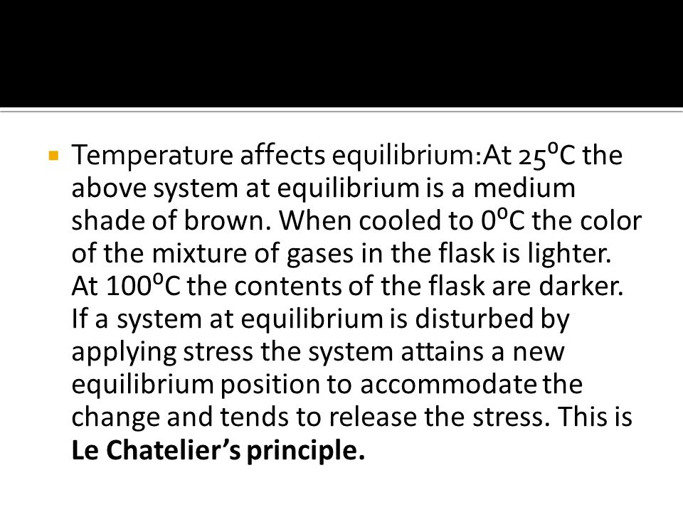  Temperature affects equilibrium:At 25 ⁰C the above system at equilibrium is a medium shade of brown.