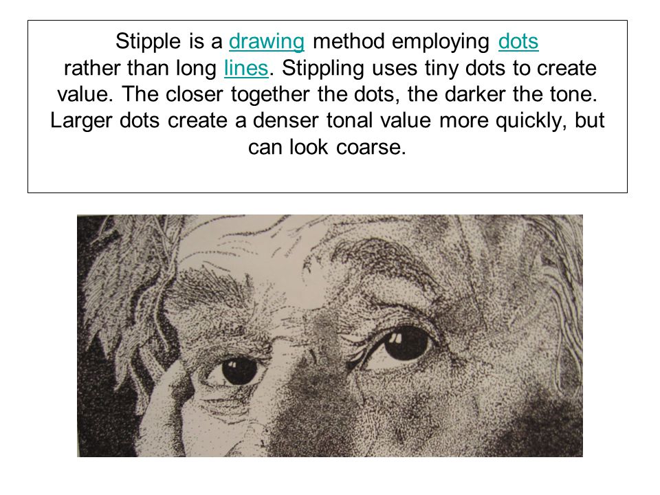 Stipple is a drawing method employing dots rather than long lines.