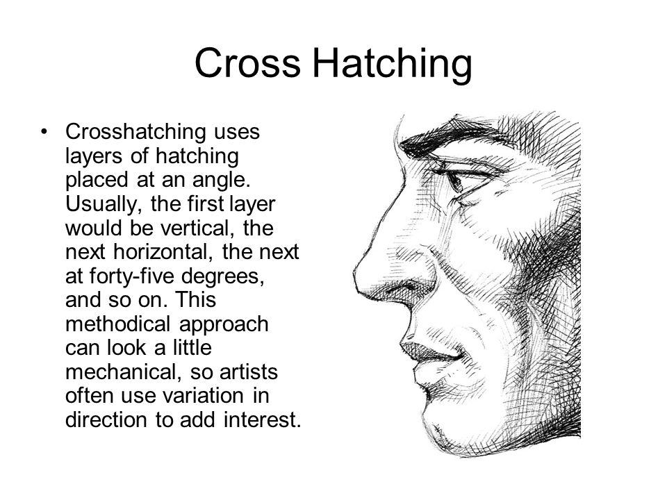 Cross Hatching Crosshatching uses layers of hatching placed at an angle.
