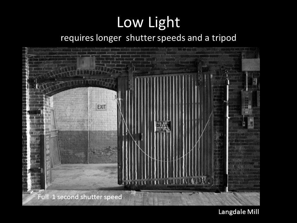 Low Light requires longer shutter speeds and a tripod Full 1 second shutter speed Langdale Mill