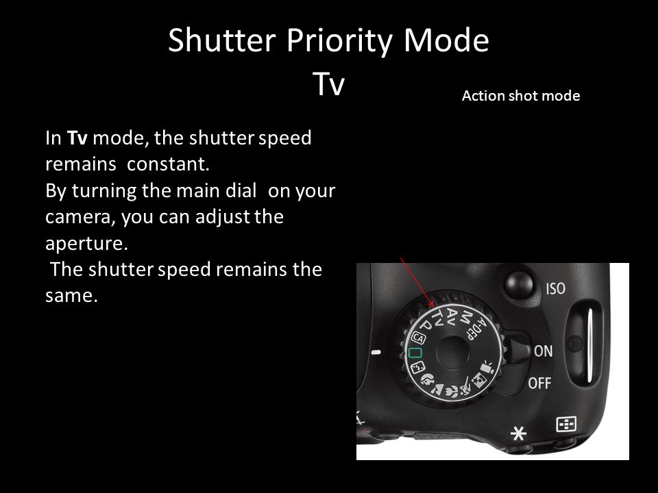 Shutter Priority Mode Tv Action shot mode In Tv mode, the shutter speed remains constant.