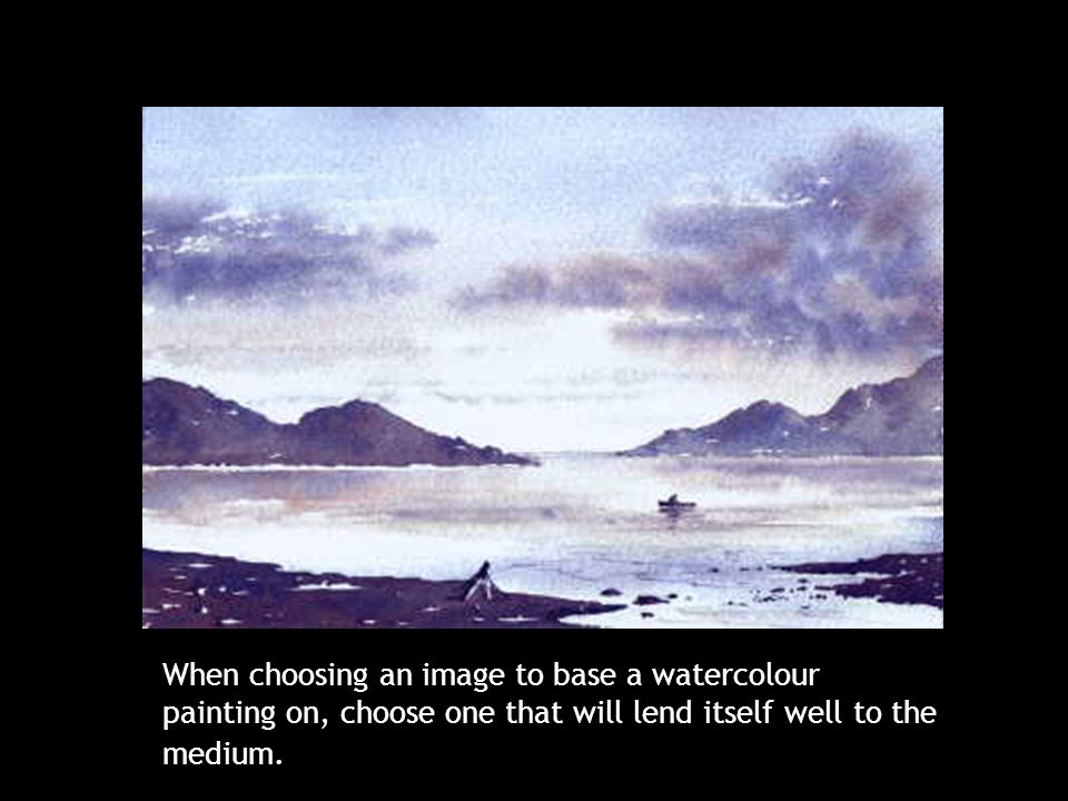 When choosing an image to base a watercolour painting on, choose one that will lend itself well to the medium.