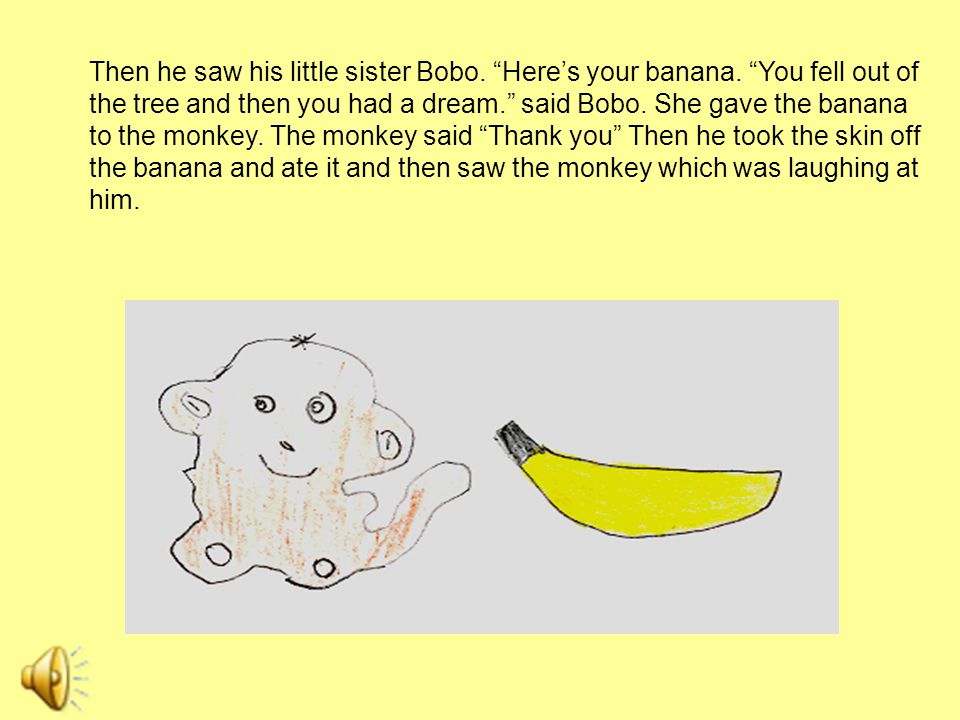 Then he saw his little sister Bobo. Here’s your banana.