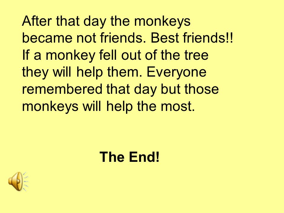 After that day the monkeys became not friends. Best friends!.