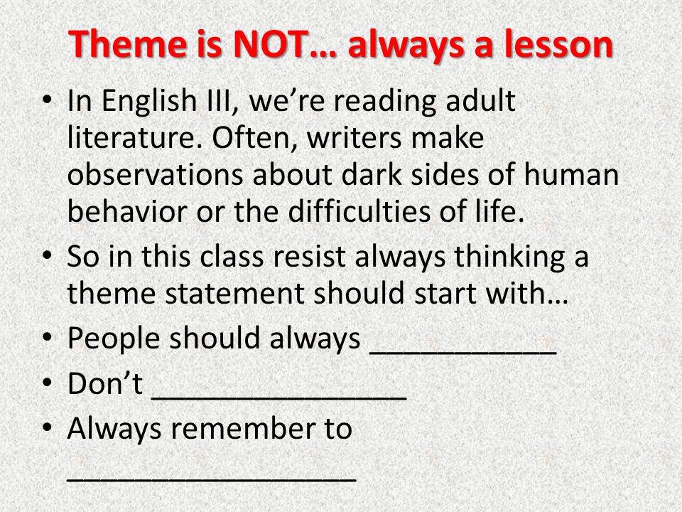 Theme is NOT… always a lesson In English III, we’re reading adult literature.