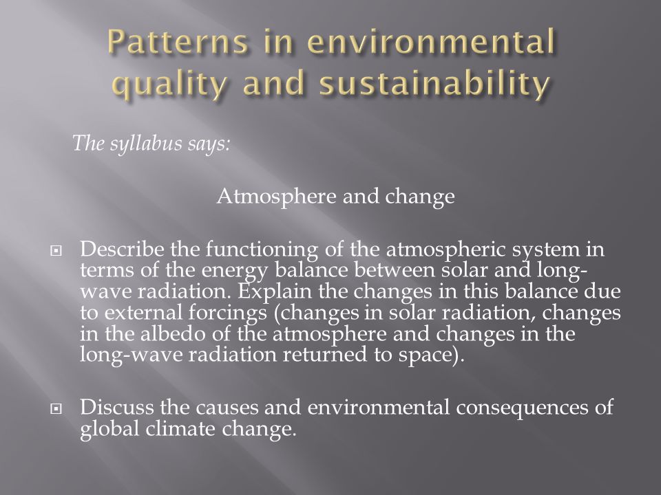 The syllabus says: Atmosphere and change  Describe the functioning of the atmospheric system in terms of the energy balance between solar and long- wave radiation.