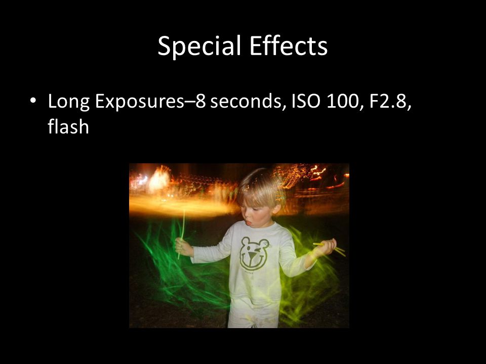 Special Effects Long Exposures–8 seconds, ISO 100, F2.8, flash