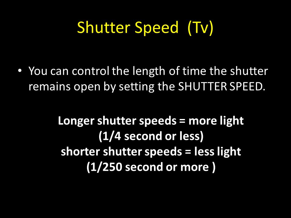 Shutter Speed (Tv) You can control the length of time the shutter remains open by setting the SHUTTER SPEED.
