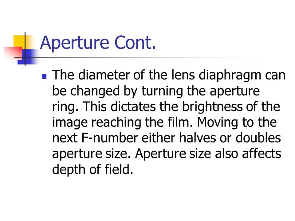 Aperture Cont. The diameter of the lens diaphragm can be changed by turning the aperture ring.