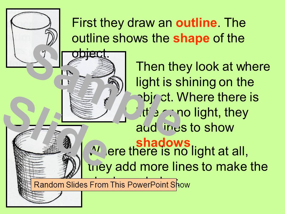 First they draw an outline. The outline shows the shape of the object.