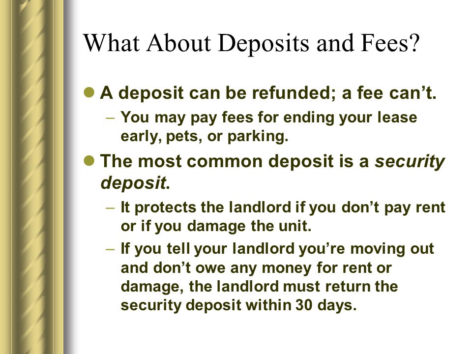 What About Deposits and Fees. A deposit can be refunded; a fee can’t.