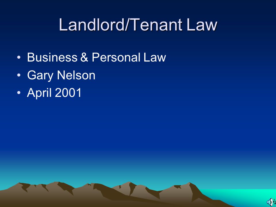 Landlord/Tenant Law Business & Personal Law Gary Nelson April 2001