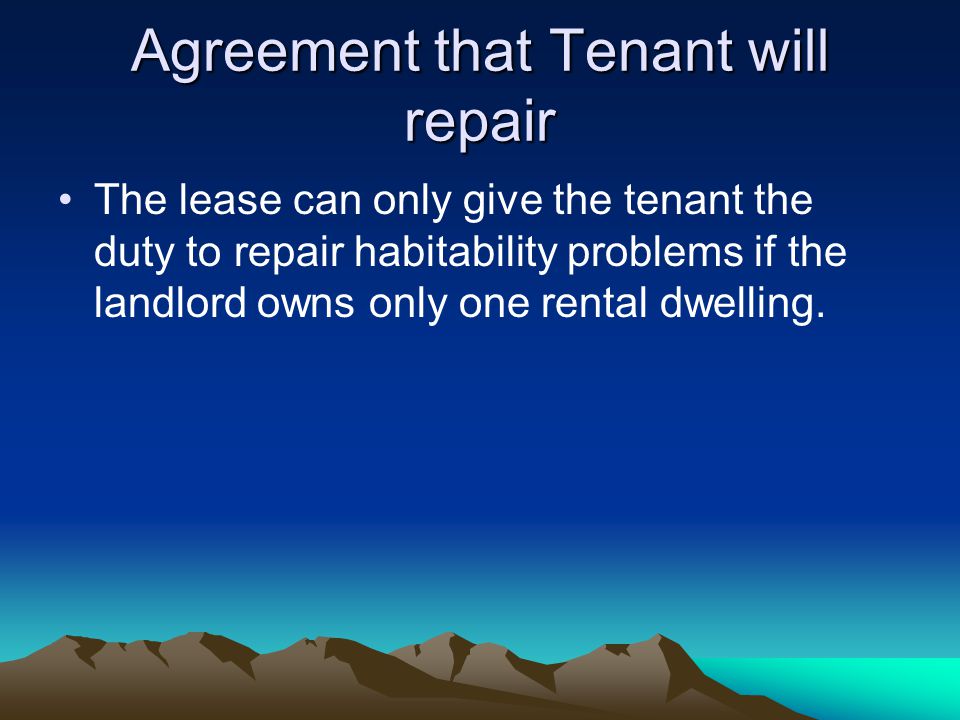 Agreement that Tenant will repair The lease can only give the tenant the duty to repair habitability problems if the landlord owns only one rental dwelling.