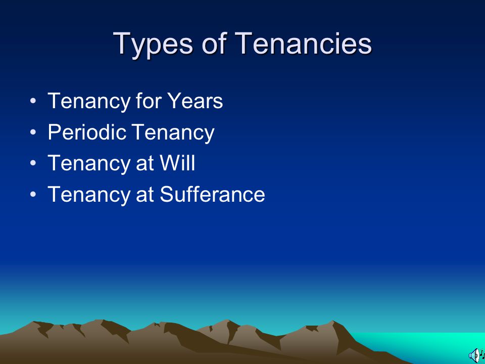 Types of Tenancies Tenancy for Years Periodic Tenancy Tenancy at Will Tenancy at Sufferance