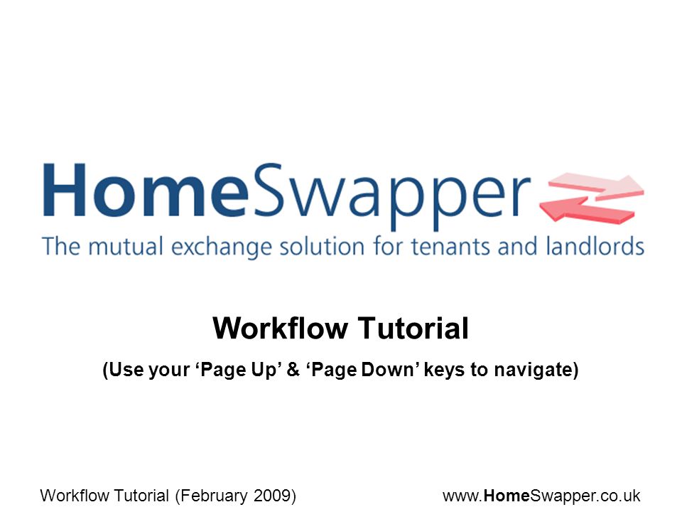 Tutorial (February 2009) Workflow Tutorial (Use your ‘Page Up’ & ‘Page Down’ keys to navigate)