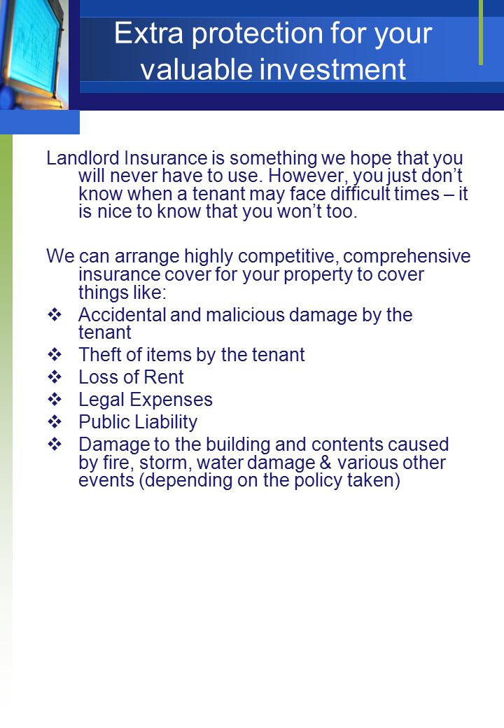 Extra protection for your valuable investment Landlord Insurance is something we hope that you will never have to use.