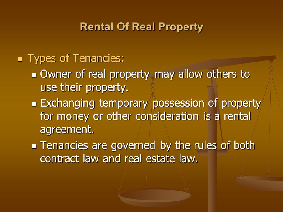 Rental Of Real Property Types of Tenancies: Types of Tenancies: Owner of real property may allow others to use their property.