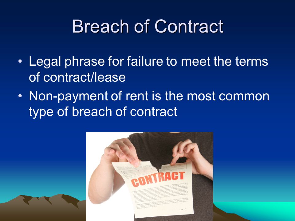 Breach of Contract Legal phrase for failure to meet the terms of contract/lease Non-payment of rent is the most common type of breach of contract
