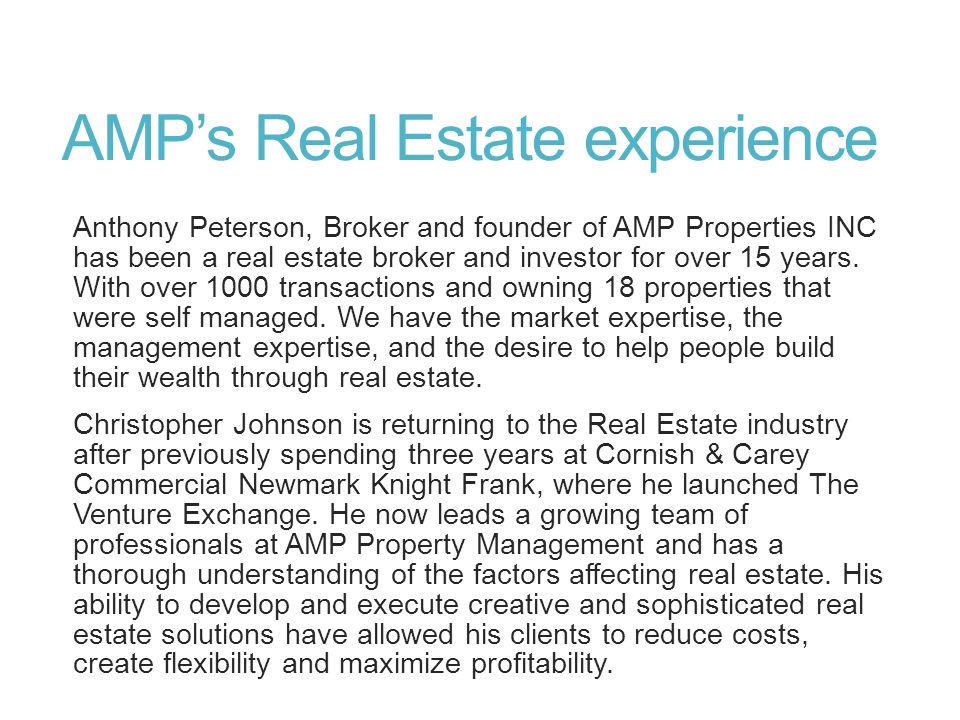 AMP’s Real Estate experience Anthony Peterson, Broker and founder of AMP Properties INC has been a real estate broker and investor for over 15 years.
