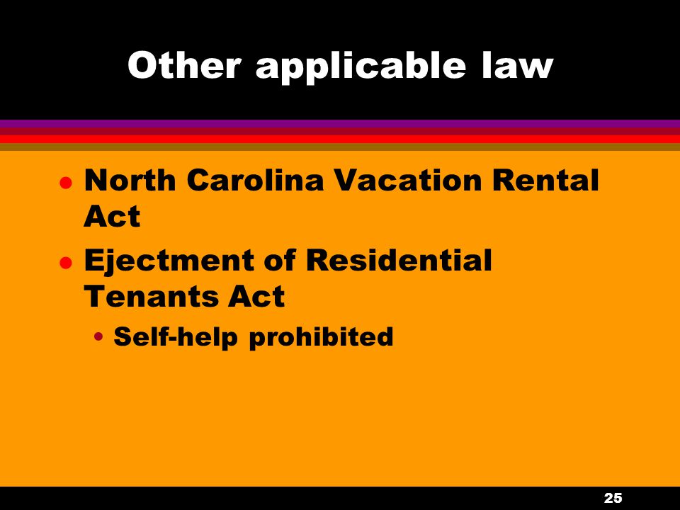 25 Other applicable law l North Carolina Vacation Rental Act l Ejectment of Residential Tenants Act Self-help prohibited