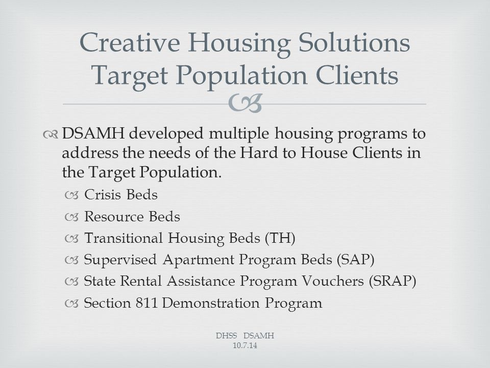   DSAMH developed multiple housing programs to address the needs of the Hard to House Clients in the Target Population.