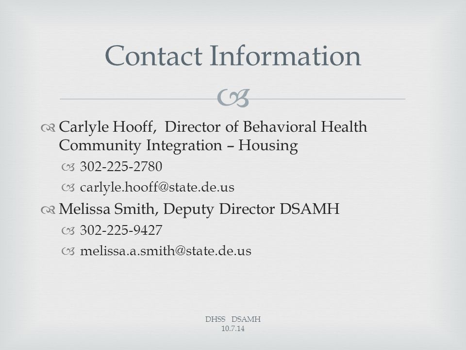   Carlyle Hooff, Director of Behavioral Health Community Integration – Housing    Melissa Smith, Deputy Director DSAMH   DHSS DSAMH Contact Information