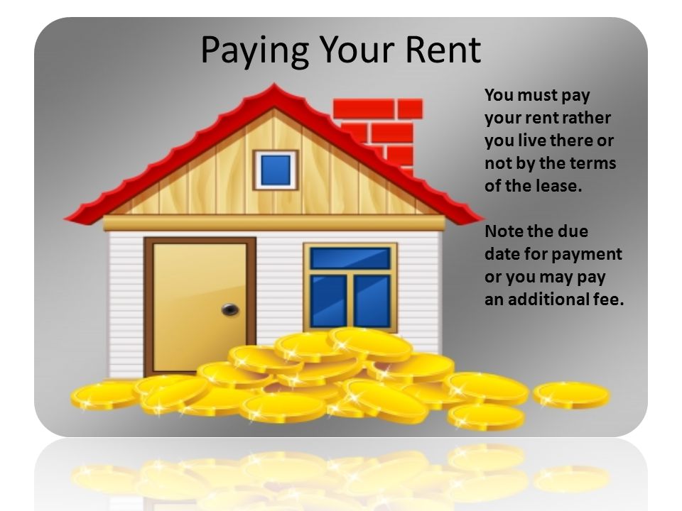 Paying Your Rent You must pay your rent rather you live there or not by the terms of the lease.