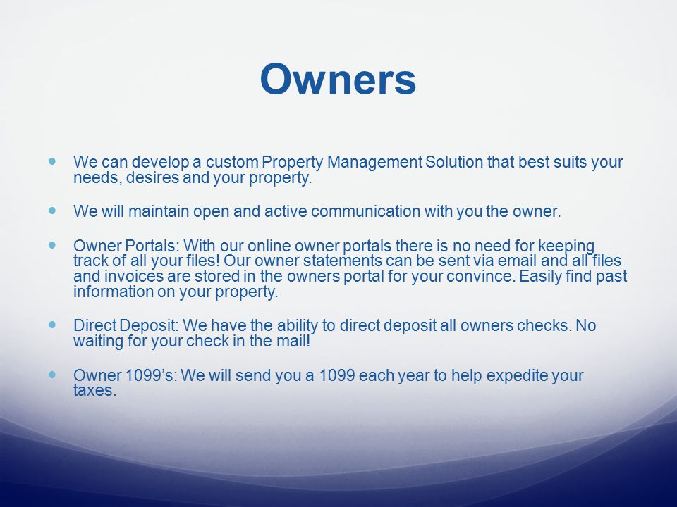 Owners We can develop a custom Property Management Solution that best suits your needs, desires and your property.