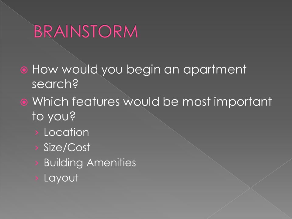  How would you begin an apartment search.  Which features would be most important to you.