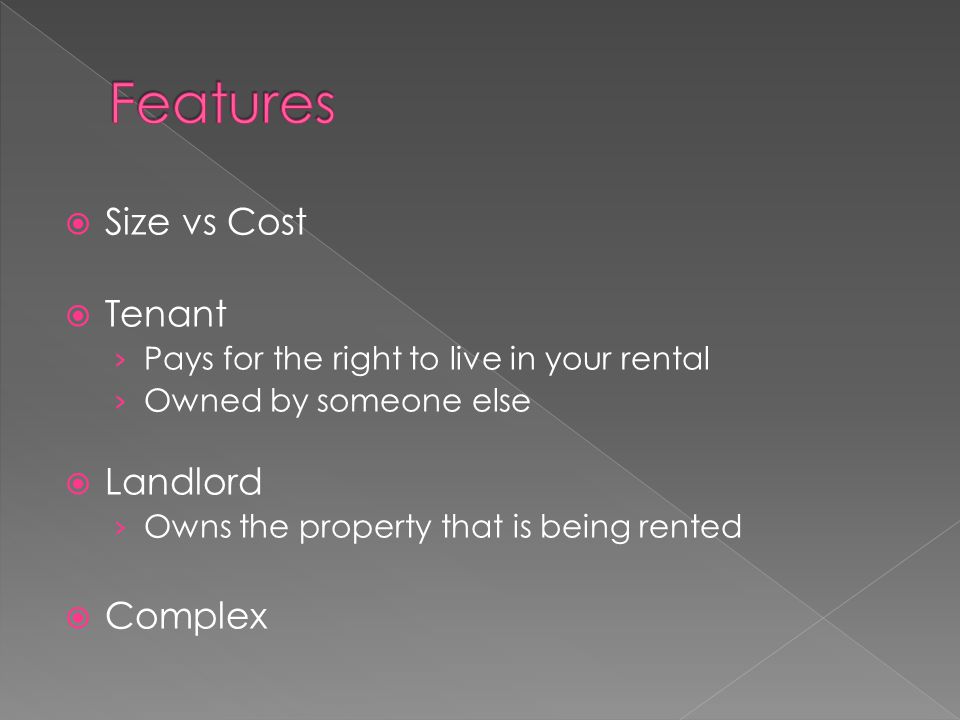  Size vs Cost  Tenant › Pays for the right to live in your rental › Owned by someone else  Landlord › Owns the property that is being rented  Complex