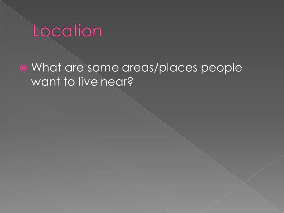 What are some areas/places people want to live near